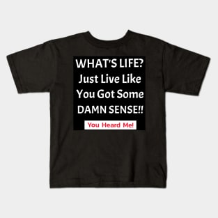 What's Life? Just Live Like You Got Some Damn Sense! Kids T-Shirt